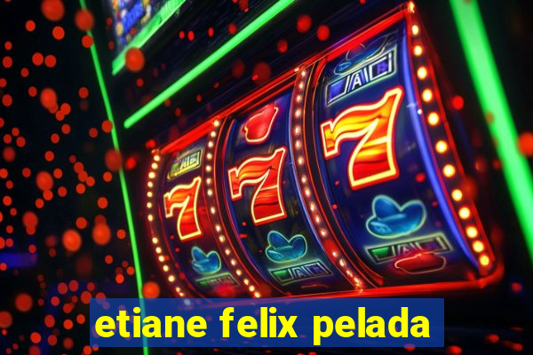 etiane felix pelada